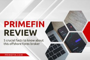 PrimeFin Review – 5 Crucial Facts To Know About This Offshore Forex Broker